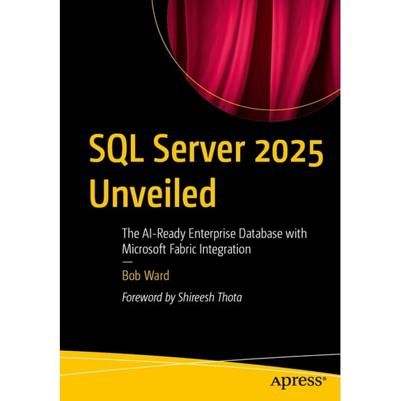 SQL Server 2025 Unveiled: The Ai-Ready Enterprise Database with Microsoft Fabric Integration, (Paperback)