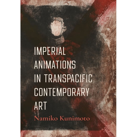 Imperial Animations in Transpacific Contemporary Art, (Hardcover)