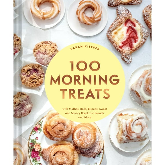 100 Baking Recipes for Every Kitchen 100 Morning Treats: With Muffins, Rolls, Biscuits, Sweet and Savory Breakfast Breads, and More, (Hardcover)