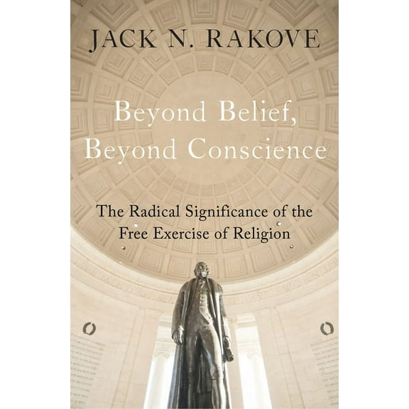 Inalienable Rights Beyond Belief, Beyond Conscience: The Radical Significance of the Free Exercise of Religion, (Hardcover)