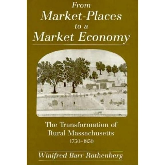 From Market-Places to a Market Economy : The Transformation of Rural Massachusetts, 1750-1850 (Hardcover)