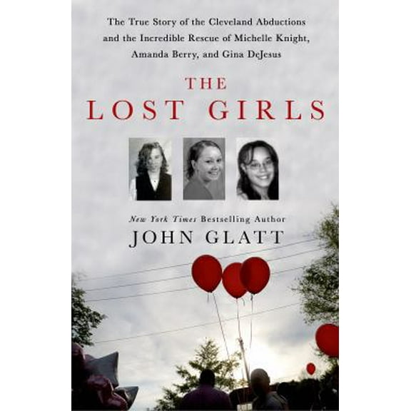 Pre-Owned The Lost Girls: The True Story of the Cleveland Abductions and the Incredible Rescue of Michelle Knight, Amanda Berry, and Gina DeJesus (Hardcover) 1250036364 9781250036360