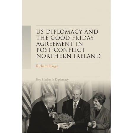 Key Studies in Diplomacy Us Diplomacy and the Good Friday Agreement in Post-Conflict Northern Ireland (Hardcover)