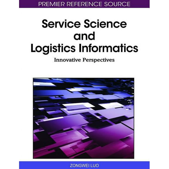 Premier Reference Source: Service Science and Logistics Informatics: Innovative Perspectives (Hardcover)