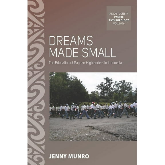 Asao Studies in Pacific Anthropology Dreams Made Small: The Education of Papuan Highlanders in Indonesia, Book 9, (Hardcover)