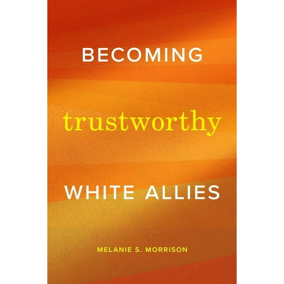 Becoming Trustworthy White Allies, (Hardcover)