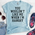thumbnail image 2 of You Wouldn't Like Me When I'm Hangry T-shirt, Unisex Women's Men's Shirt, Hungry Shirt, Hangry Shirt, Heather Light Blue, Small, 2 of 6