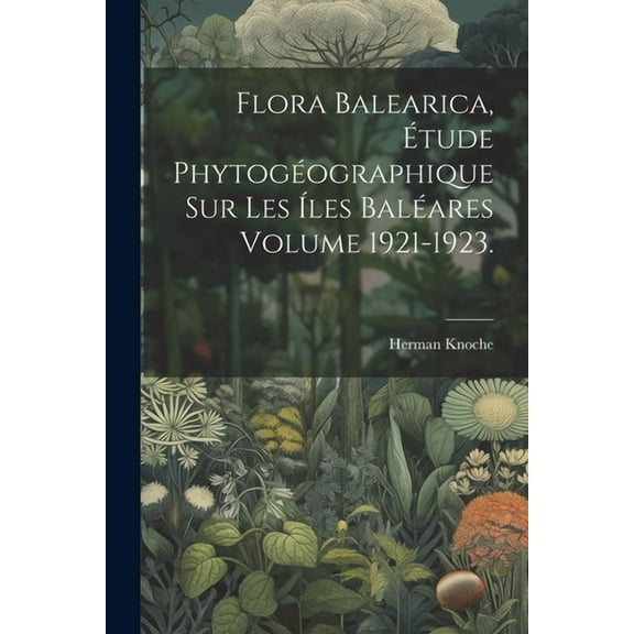 Flora balearica, étude phytogéographique sur les íles Baléares Volume 1921-1923. (Paperback)