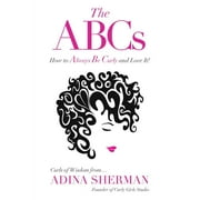 The ABCs How To Always Be Curly and Love It! Curls of Wisdom from...Adina Sherman (Paperback)