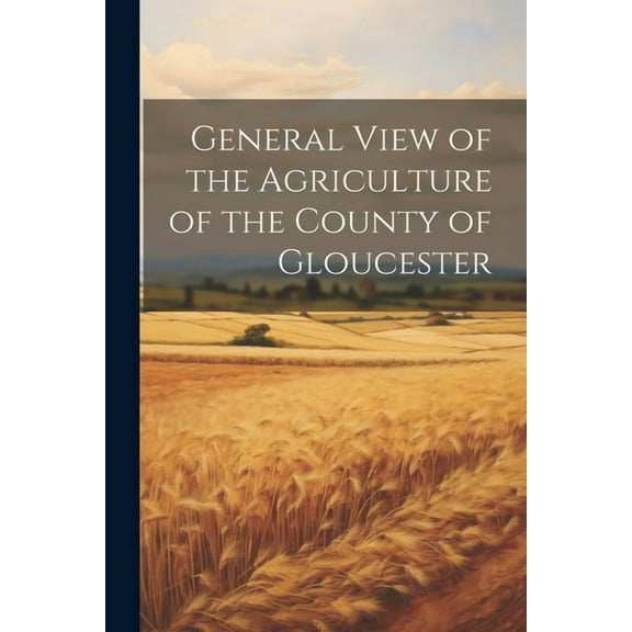 General View of the Agriculture of the County of Gloucester (Paperback)