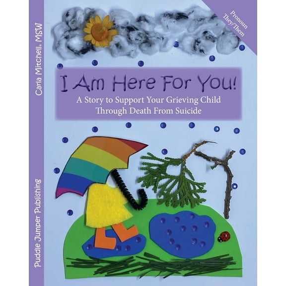 Suicide I Am Here For You! A Story To Support Your Grieving Child Through Death From Suicide: (Pronoun of Person Who Died: They/, (Paperback)