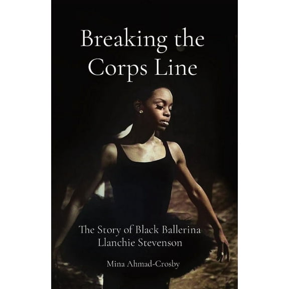 Breaking the Corps Line: The Story of Black Ballerina Llanchie Stevenson, (Paperback)