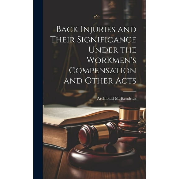 Back Injuries and Their Significance Under the Workmen's Compensation and Other Acts, (Hardcover)