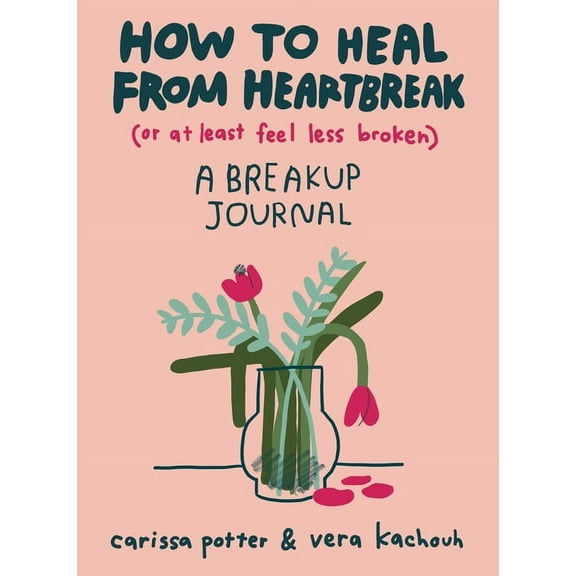 How to Heal from Heartbreak (or at Least Feel Less Broken): A Breakup Journal, (Paperback)
