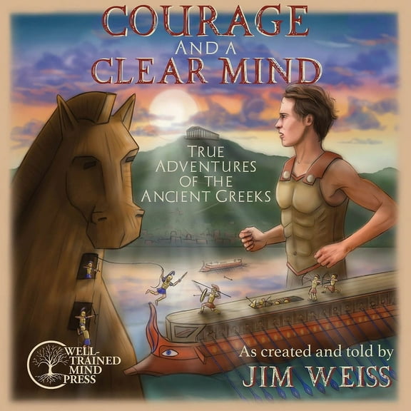 The Jim Weiss Audio Collection: Courage and a Clear Mind: True Adventures of the Ancient Greeks (Audiobook)