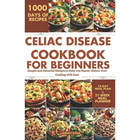 Celiac Disease Cookbook for Beginners: Simple and Flavorful Recipes to Help You Master Gluten-Free Cooking with Ease (Paperback)