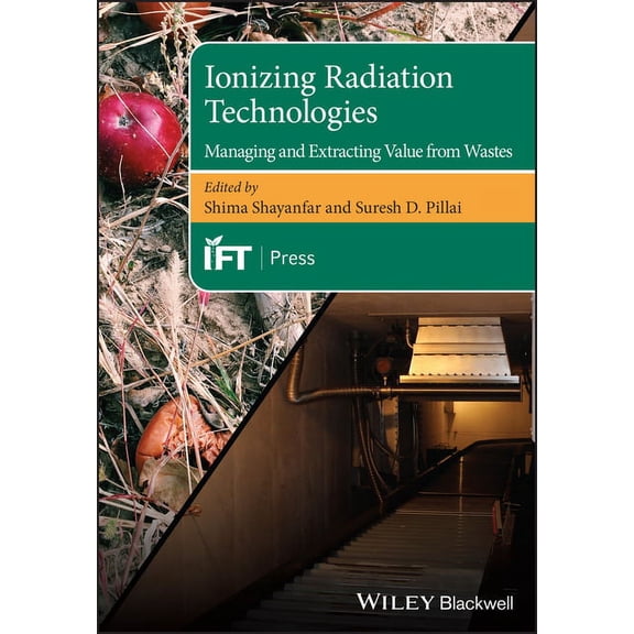 Institute of Food Technologists Ionizing Radiation Technologies: Managing and Extracting Value from Wastes, (Hardcover)