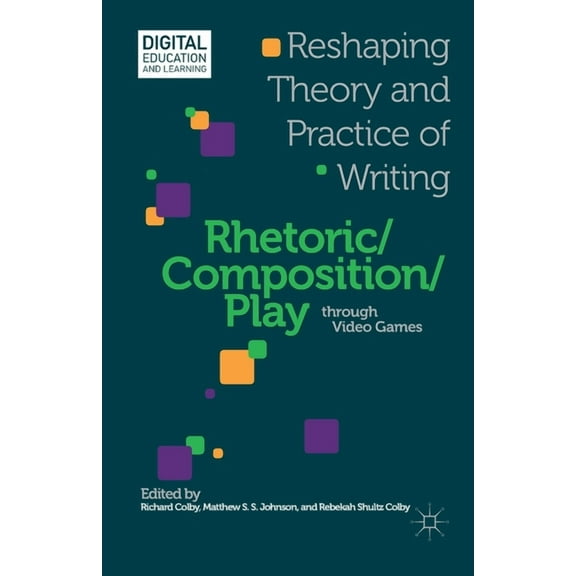 Digital Education and Learning Rhetoric/Composition/Play Through Video Games: Reshaping Theory and Practice of Writing, (Paperback)