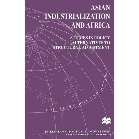 International Political Economy Asian Industrialization and Africa: Studies in Policy Alternatives to Structural Adjustment, (Paperback)