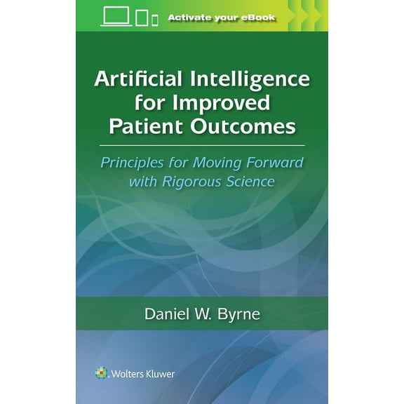 Artificial Intelligence for Improved Patient Outcomes: Principles for Moving Forward with Rigorous Science, (Paperback)