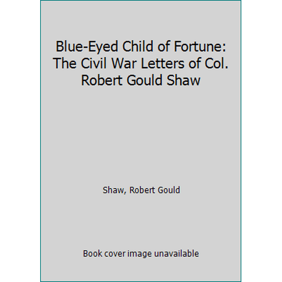 Pre-Owned Blue-Eyed Child of Fortune: The Civil War Letters of Col. Robert Gould Shaw (Paperback) 0380721686 9780380721689