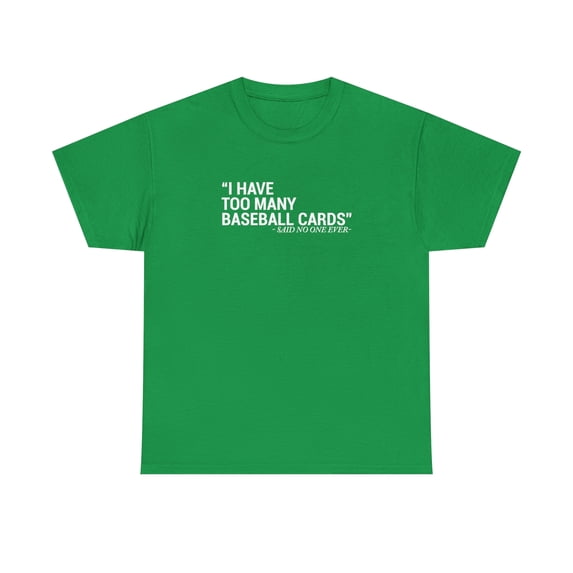 I Have Too Many Baseball Cards - Said No One Ever, Funny Shirt - ID: 2027