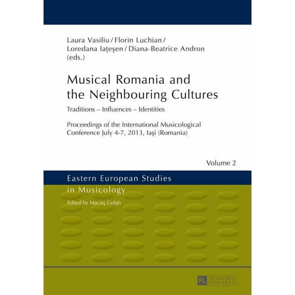 Eastern European Studies in Musicology Musical Romania and the Neighbouring Cultures: Traditions - Influences - Identities- Proceedings of the International Mu, Book 2, (Hardcover)