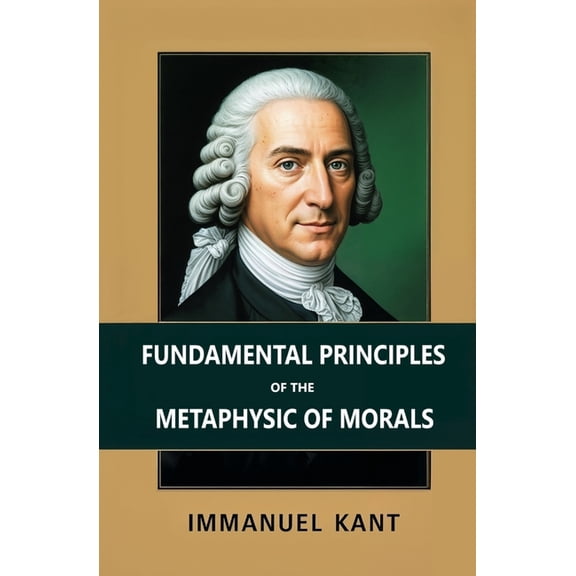 Fundamental Principles of the Metaphysic of Morals, (Paperback)