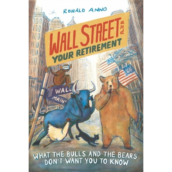 Wall Street and Your Retirement : What the Bulls and Bears Don't Want You to Know (Paperback)