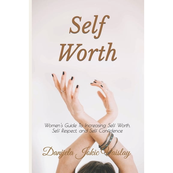 Self Worth: Women's Guide To Increasing Self Worth, Self Respect, and Self Confidence, (Paperback)