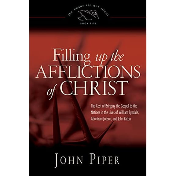 Pre-Owned Filling Up the Afflictions of Christ, 5: The Cost of Bringing the Gospel to the Nations in the Lives of William Tyndale, Adoniram Judson, and John Pat (Paperback) 1433533839 9781433533839