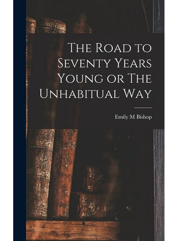 The Road to Seventy Years Young or The Unhabitual Way (Hardcover)