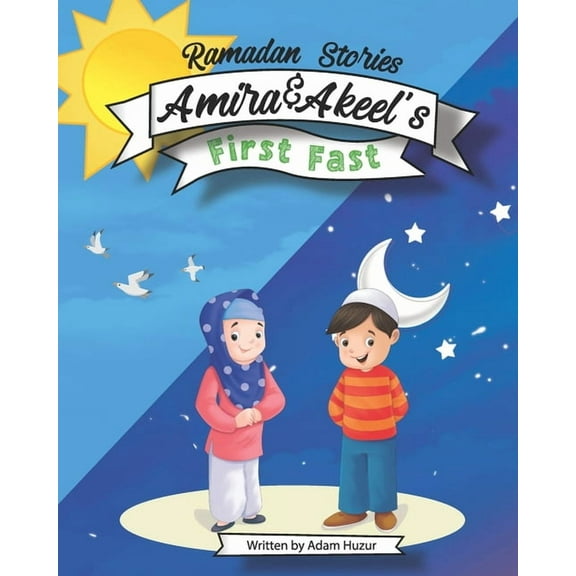 Amira and Akeel's First Ramadan Fast: Ramadan Stories
