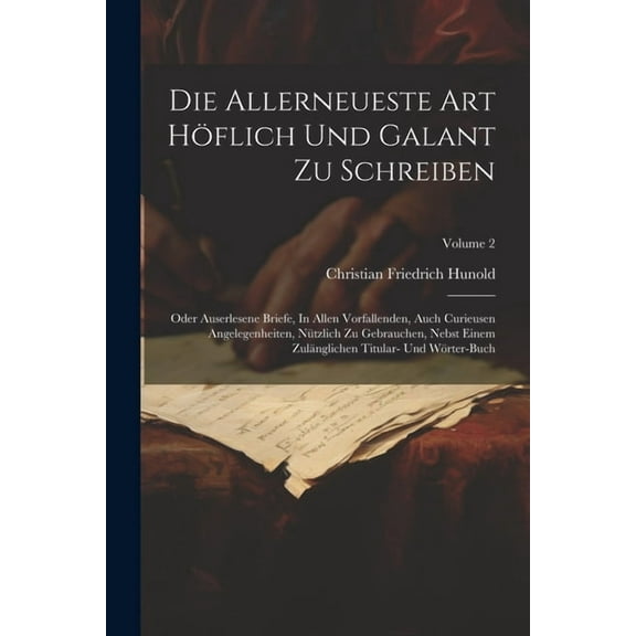 Die Allerneueste Art Höflich Und Galant Zu Schreiben (Paperback)