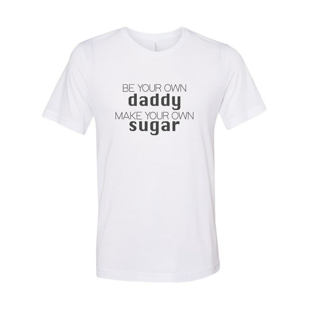 Bulk mirakel Uddybe Be Your Own Daddy Make Your Own Sugar, Sugar Daddy Shirt, Unisex, Soft  Bella Tee, Single Girl Shirt, Gift For Her, Sublimation, Funny Shirts,  White, 2XL" - Walmart.com