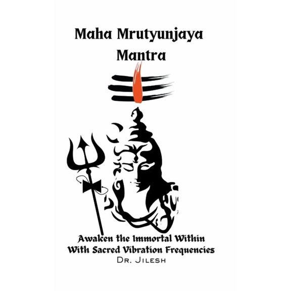 Religion and Spirituality Maha Mrityunjaya Mantra: Awaken the Immortal Within with Sacred Vibration Frequencies, (Paperback)