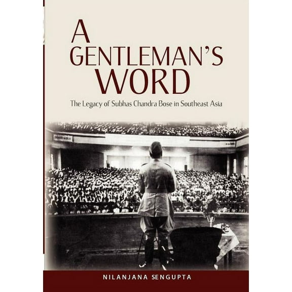 A Gentleman's Word: The Legacy of Subhas Chandra Bose in Southeast Asia, (Paperback)