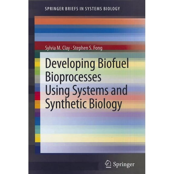 Springerbriefs in Systems Biology Developing Biofuel Bioprocesses Using Systems and Synthetic Biology, (Paperback)