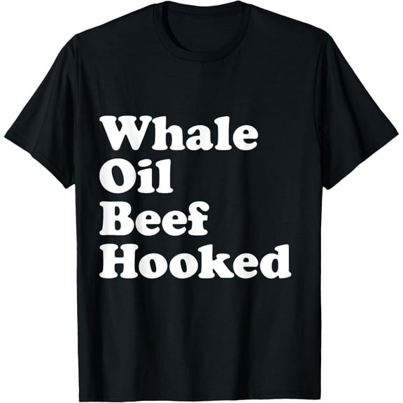 t-shirt Funny "Whale Oil Beef Hooked" T-Shirt mens t shirt,black,women,funny,misfits,men,journey