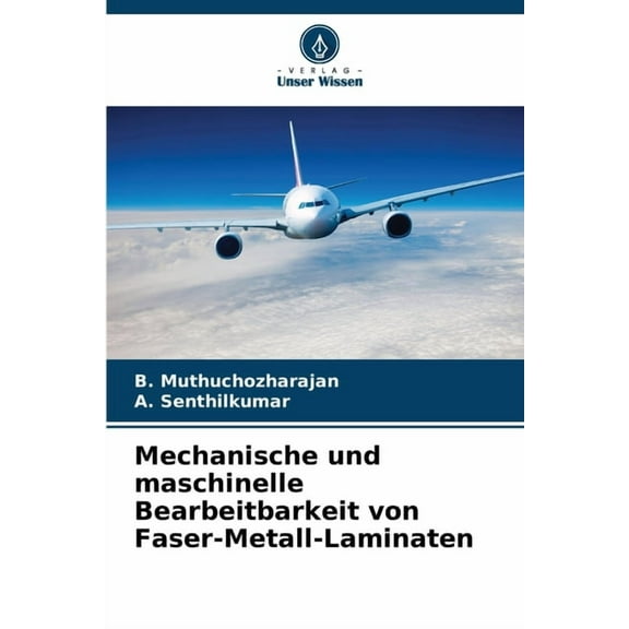 Mechanische und maschinelle Bearbeitbarkeit von Faser-Metall-Laminaten, (Paperback)