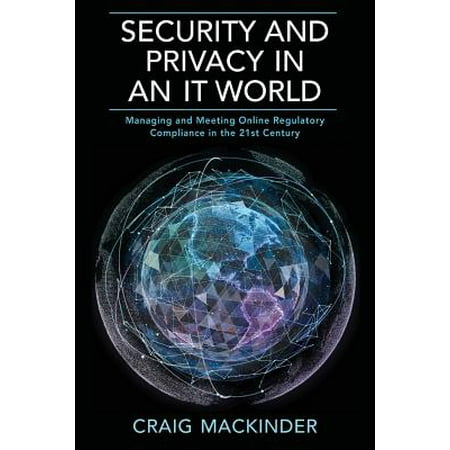 Regulatory Domain - Security and Privacy in an It World : Managing and Meeting Online Regulatory Compliance in the 21st Century