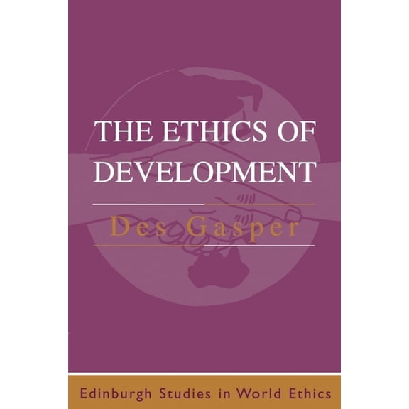 Edinburgh Studies in Global Ethics The Ethics of Development: From Economism to Human Development, (Paperback)
