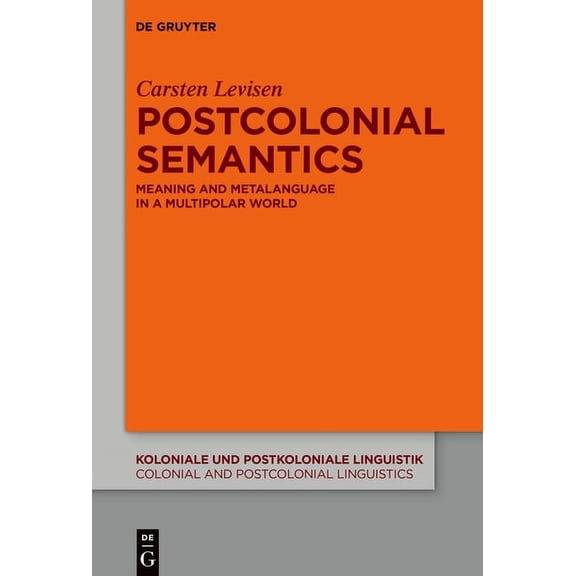 Koloniale Und Postkoloniale Linguistik / Postcolonial Semantics: Meaning and Metalanguage in a Multipolar World, Book 22, (Hardcover)