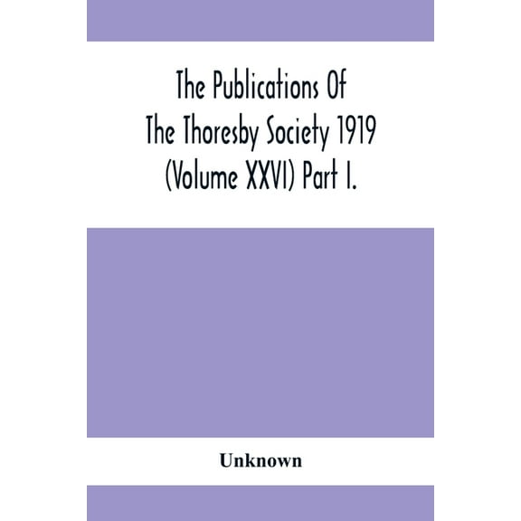The Publications Of The Thoresby Society 1919 (Volume Xxvi) Part I., (Paperback)