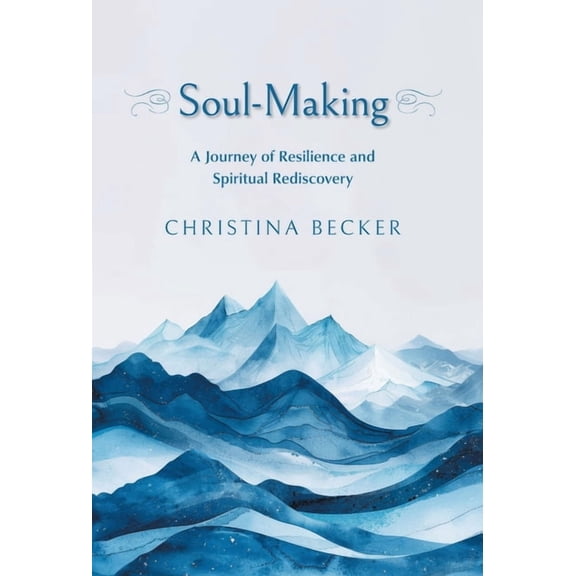 Soul-Making: A Journey of Resilience and Spiritual Rediscovery, (Hardcover)