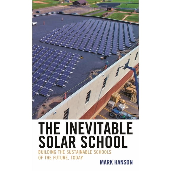 The Inevitable Solar School: Building the Sustainable Schools of the Future, Today, (Paperback)