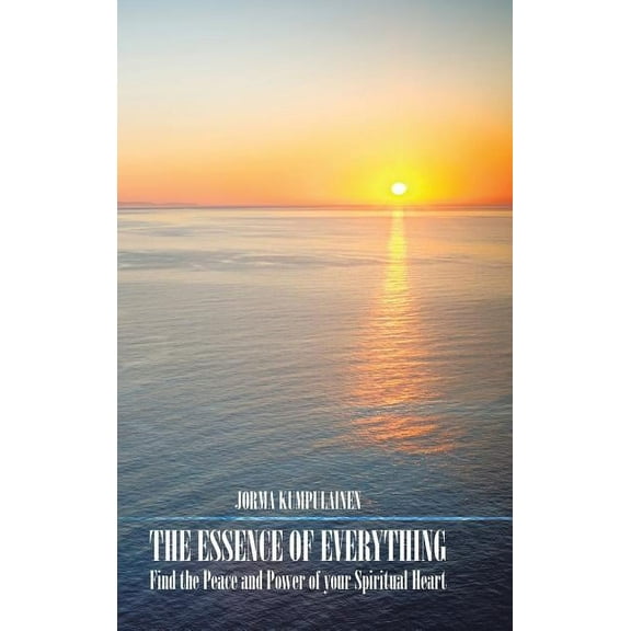 The Essence of Everything: Find the Peace and Power of your Spiritual Heart, (Hardcover)