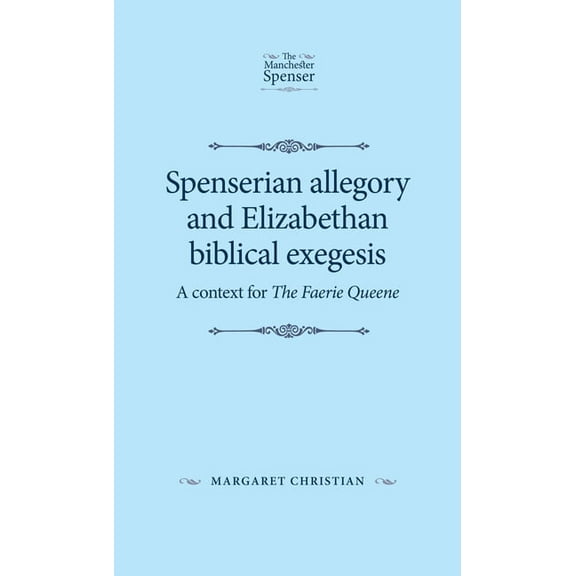 Manchester Spenser Spenserian Allegory and Elizabethan Biblical Exegesis: A Context for the Faerie Queene, (Hardcover)