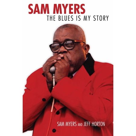 American Made Music Sam Myers: The Blues Is My Story (Paperback)