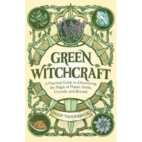 Pre-Owned Green Witchcraft : A Practical Guide to Discovering the Magic of Plants, Herbs, Crystals, and Beyond (Paperback) 9781646115648
